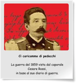 Ci caricammo di pedocchi  La guerra del 1859 vista dal caporale Cesare Rossi, in base al suo diario di guerra.